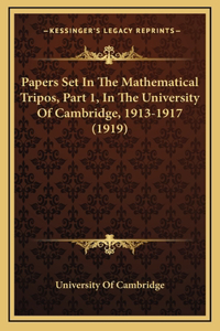 Papers Set In The Mathematical Tripos, Part 1, In The University Of Cambridge, 1913-1917 (1919)