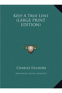 Keep A True Lent (LARGE PRINT EDITION)