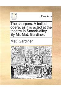 The Sharpers. a Ballad Opera, as It Is Acted at the Theatre in Smock-Alley. by Mr. Mat. Gardiner.