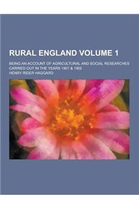 Rural England; Being an Account of Agricultural and Social Researches Carried Out in the Years 1901 & 1902 Volume 1