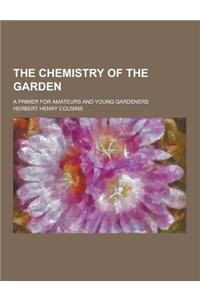 The Chemistry of the Garden; A Primer for Amateurs and Young Gardeners