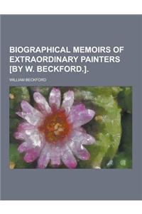 Biographical Memoirs of Extraordinary Painters [By W. Beckford.]