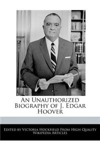 An Unauthorized Biography of J. Edgar Hoover