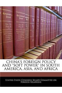 China's Foreign Policy and 'Soft Power' in South America, Asia, and Africa