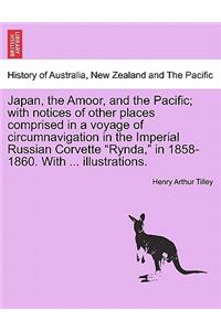 Japan, the Amoor, and the Pacific; With Notices of Other Places Comprised in a Voyage of Circumnavigation in the Imperial Russian Corvette 