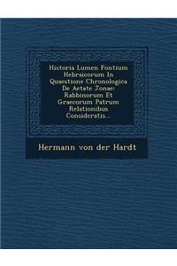 Historia Lumen Fontium Hebraicorum in Quaestione Chronologica de Aetate Jonae