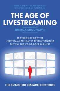 Age of Livestreaming: 30 Stories of How the Livestream Economy Is Revolutionizing the Way the World Does Business