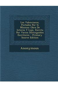 Los Valencianos, Pintados Por Si Mismos: Obra de Interes y Lujo, Escrita Por Varios Distinguidos Escritores