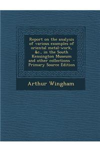 Report on the Analysis of Various Examples of Oriental Metal-Work, &C., in the South Kensington Museum and Other Collections