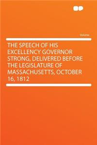 The Speech of His Excellency Governor Strong, Delivered Before the Legislature of Massachusetts, October 16, 1812