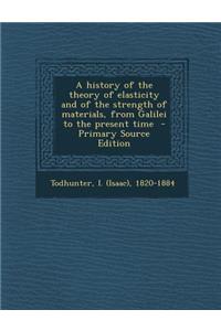 A History of the Theory of Elasticity and of the Strength of Materials, from Galilei to the Present Time - Primary Source Edition