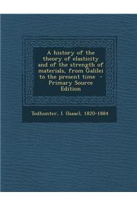 A History of the Theory of Elasticity and of the Strength of Materials, from Galilei to the Present Time - Primary Source Edition