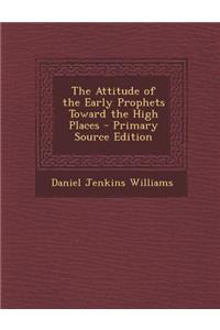 The Attitude of the Early Prophets Toward the High Places - Primary Source Edition