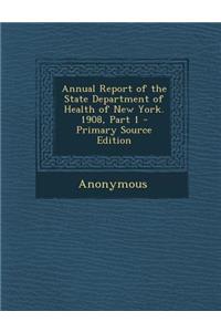 Annual Report of the State Department of Health of New York. 1908, Part 1 - Primary Source Edition