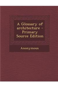 A Glossary of Architecture - Primary Source Edition