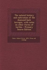 The Natural History and Cultivation of the Diamond-Back Terrapin, with Notes on Other Forms of Turtles