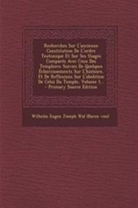 Recherches Sur L'ancienne Constitution De L'ordre Teutonique Et Sur Ses Usages Comparés Avec Ceux Des Templiers