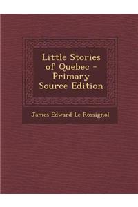 Little Stories of Quebec - Primary Source Edition