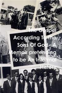 Gospel According To The Sons Of God A Memoir pretending to be An Informal History