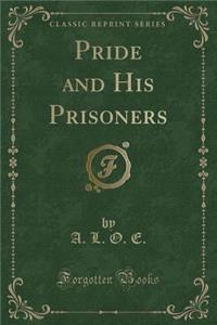 Pride and His Prisoners (Classic Reprint)