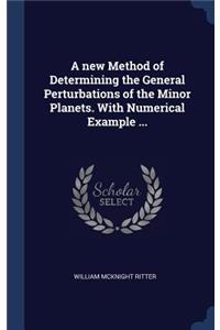 A new Method of Determining the General Perturbations of the Minor Planets. With Numerical Example ...