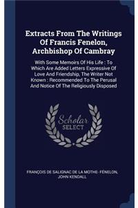 Extracts From The Writings Of Francis Fenelon, Archbishop Of Cambray