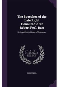 The Speeches of the Late Right Honourable Sir Robert Peel, Bart