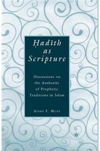 ?ad?th as Scripture: Discussions on the Authority of Prophetic Traditions in Islam