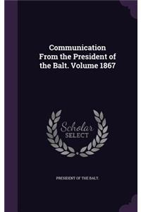 Communication From the President of the Balt. Volume 1867