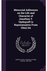 Memorial Addresses on the Life and Character of Jonathan T. Updegraff (a Represenative from Ohio) de