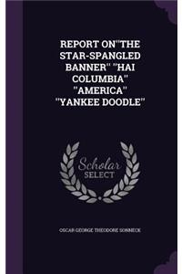 Report On''the Star-Spangled Banner'' ''Hai Columbia'' ''America'' ''Yankee Doodle''