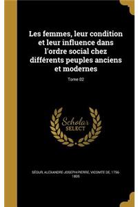 Les femmes, leur condition et leur influence dans l'ordre social chez différents peuples anciens et modernes; Tome 02