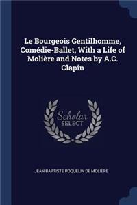 Le Bourgeois Gentilhomme, Comédie-Ballet, With a Life of Molière and Notes by A.C. Clapin