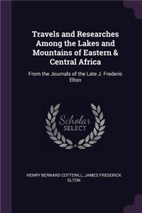 Travels and Researches Among the Lakes and Mountains of Eastern & Central Africa