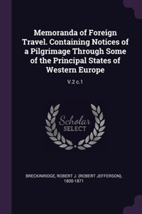 Memoranda of Foreign Travel. Containing Notices of a Pilgrimage Through Some of the Principal States of Western Europe: V.2 c.1