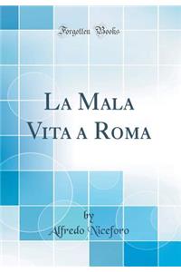 La Mala Vita a Roma (Classic Reprint)