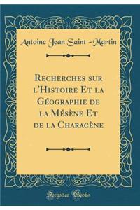 Recherches Sur l'Histoire Et La Géographie de la Mésène Et de la Characène (Classic Reprint)