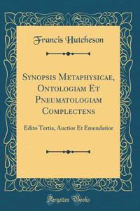 Synopsis Metaphysicae, Ontologiam Et Pneumatologiam Complectens: Edito Tertia, Auctior Et Emendatior (Classic Reprint)