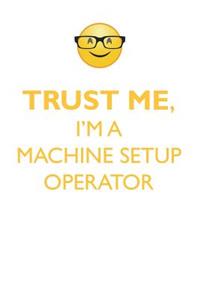 Trust Me, I'm a Machine Set-Up Operator Affirmations Workbook Positive Affirmations Workbook. Includes: Mentoring Questions, Guidance, Supporting You.