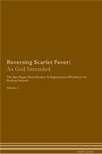 Reversing Scarlet Fever: As God Intended the Raw Vegan Plant-Based Detoxification & Regeneration Workbook for Healing Patients. Volume 1