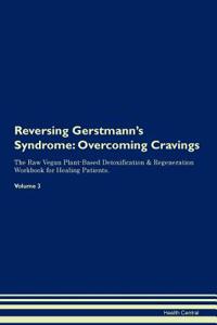 Reversing Gerstmann's Syndrome: Overcoming Cravings the Raw Vegan Plant-Based Detoxification & Regeneration Workbook for Healing Patients. Volume 3