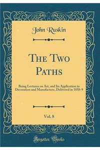 The Two Paths, Vol. 8: Being Lectures on Art, and Its Application to Decoration and Manufacture, Delivered in 1858-9 (Classic Reprint)