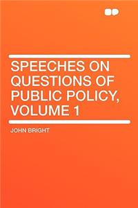 Speeches on Questions of Public Policy, Volume 1