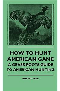 How to Hunt American Game - A Grass-Roots Guide to American Hunting