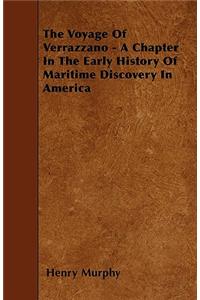 The Voyage Of Verrazzano - A Chapter In The Early History Of Maritime Discovery In America