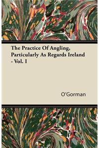 The Practice Of Angling, Particularly As Regards Ireland - Vol. I