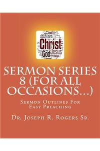 Sermon Series 8 (For All Occasions...)