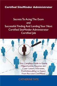 Certified Siteminder Administrator Secrets to Acing the Exam and Successful Finding and Landing Your Next Certified Siteminder Administrator Certified Job