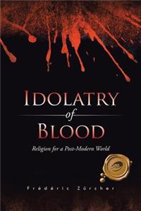 Idolatry of Blood: Religion for a Post-Modern World