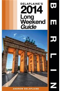 Berlin: Delaplaine's 2014 Long Weekend Guide